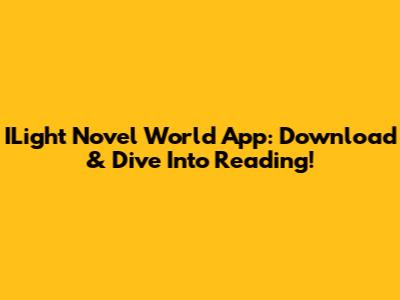 ILight Novel World App: Download & Dive Into Reading!