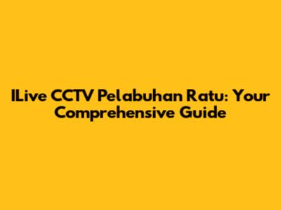 ILive CCTV Pelabuhan Ratu: Your Comprehensive Guide