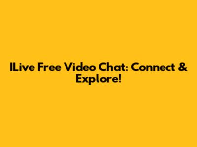 ILive Free Video Chat: Connect & Explore!