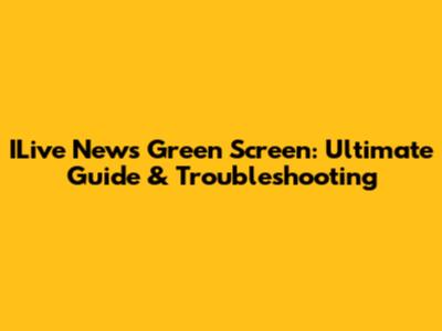 ILive News Green Screen: Ultimate Guide & Troubleshooting