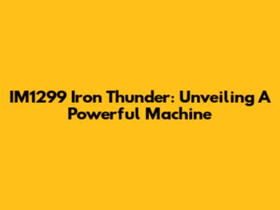 IM1299 Iron Thunder: Unveiling A Powerful Machine