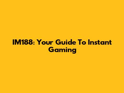 IM188: Your Guide To Instant Gaming