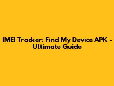 IMEI Tracker: Find My Device APK - Ultimate Guide