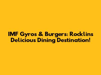 IMF Gyros & Burgers: Rocklin's Delicious Dining Destination!