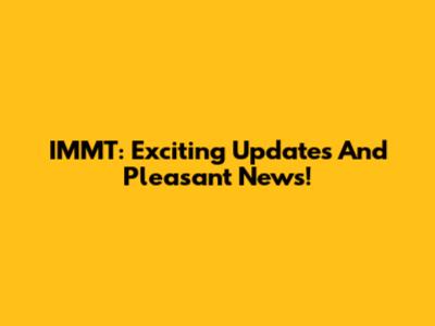 IMMT: Exciting Updates And Pleasant News!