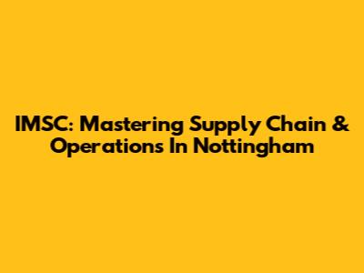 IMSC: Mastering Supply Chain & Operations In Nottingham