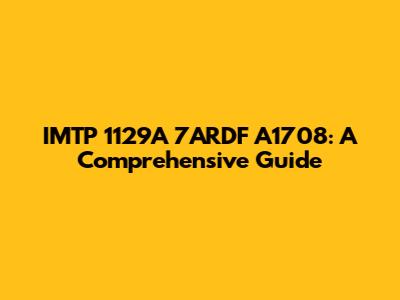 IMTP 1129A 7ARDF A1708: A Comprehensive Guide