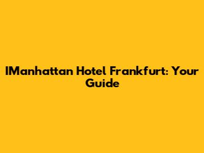 IManhattan Hotel Frankfurt: Your Guide