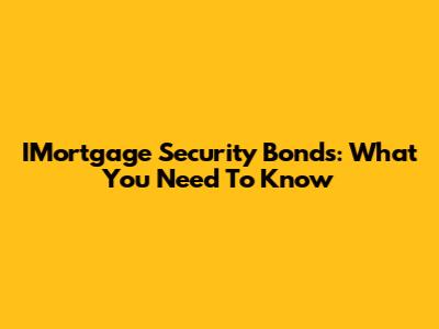 IMortgage Security Bonds: What You Need To Know