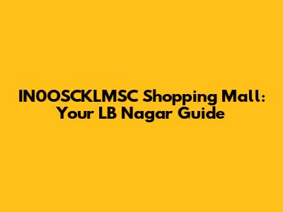 IN0OSCKLMSC Shopping Mall: Your LB Nagar Guide