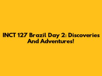 INCT 127 Brazil Day 2: Discoveries And Adventures!