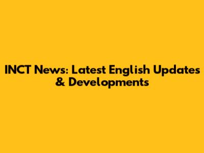 INCT News: Latest English Updates & Developments