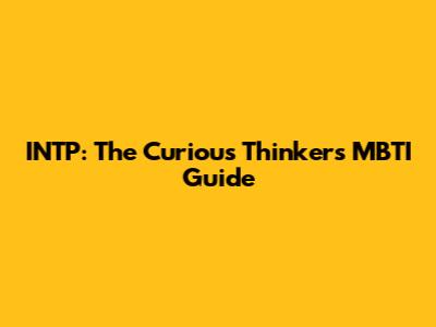 INTP: The Curious Thinker's MBTI Guide
