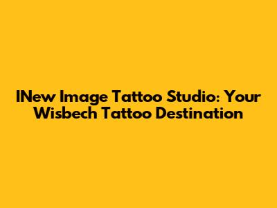 INew Image Tattoo Studio: Your Wisbech Tattoo Destination