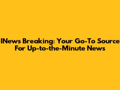 INews Breaking: Your Go-To Source For Up-to-the-Minute News