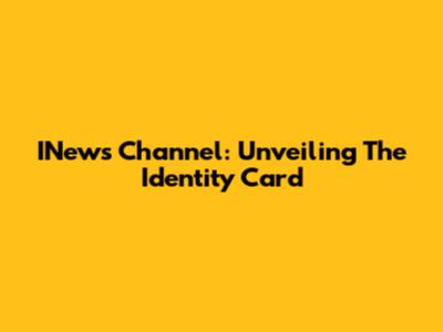 INews Channel: Unveiling The Identity Card