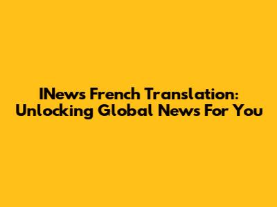INews French Translation: Unlocking Global News For You