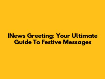 INews Greeting: Your Ultimate Guide To Festive Messages