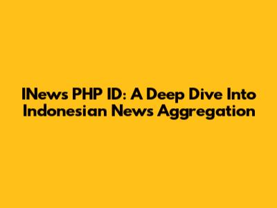 INews PHP ID: A Deep Dive Into Indonesian News Aggregation