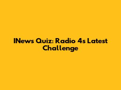 INews Quiz: Radio 4's Latest Challenge
