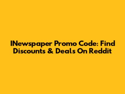 INewspaper Promo Code: Find Discounts & Deals On Reddit