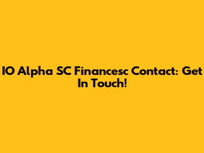 IO Alpha SC Financesc Contact: Get In Touch!