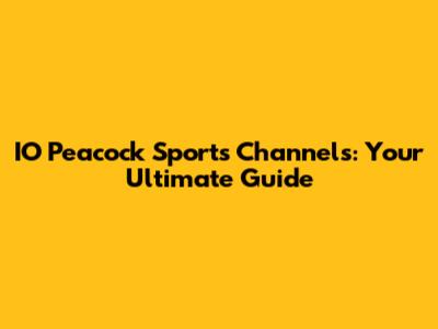 IO Peacock Sports Channels: Your Ultimate Guide