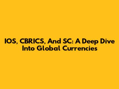IOS, CBRICS, And SC: A Deep Dive Into Global Currencies