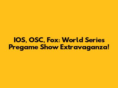 IOS, OSC, Fox: World Series Pregame Show Extravaganza!