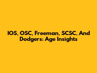 IOS, OSC, Freeman, SCSC, And Dodgers: Age Insights