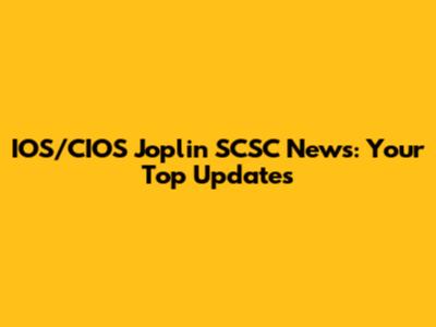 IOS/CIOS Joplin SCSC News: Your Top Updates