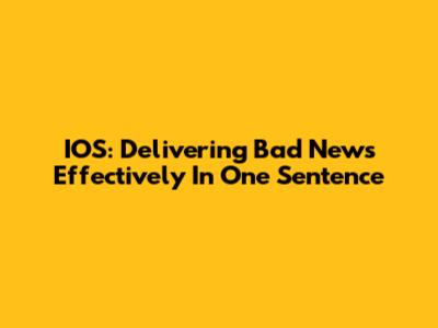 IOS: Delivering Bad News Effectively In One Sentence