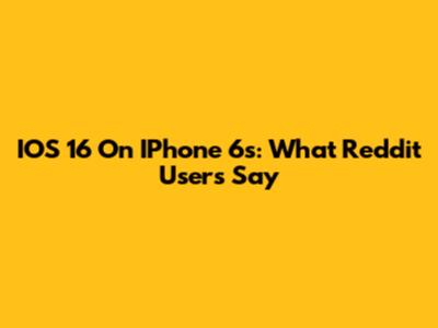IOS 16 On IPhone 6s: What Reddit Users Say