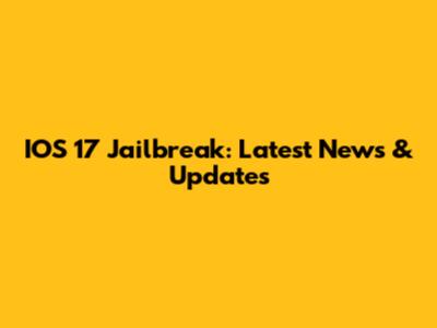 IOS 17 Jailbreak: Latest News & Updates