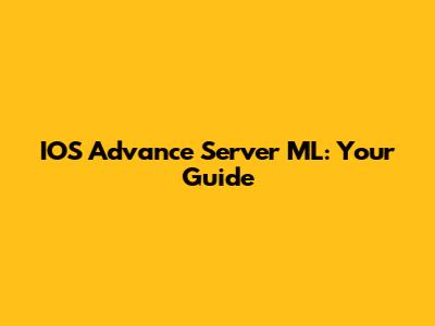IOS Advance Server ML: Your Guide