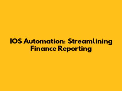 IOS Automation: Streamlining Finance Reporting
