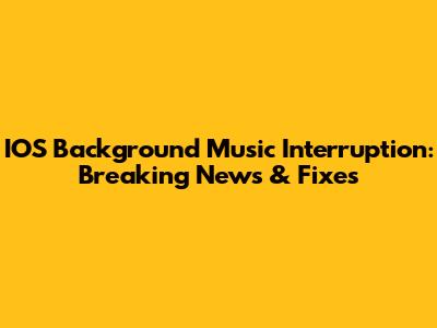 IOS Background Music Interruption: Breaking News & Fixes