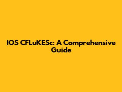 IOS CFLuKESc: A Comprehensive Guide