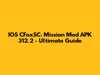 IOS CFoxSC: Mission Mod APK 312.2 - Ultimate Guide