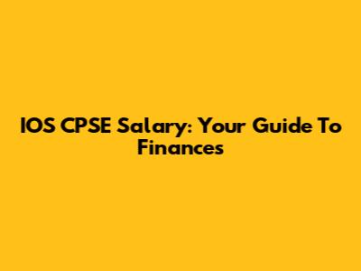 IOS CPSE Salary: Your Guide To Finances