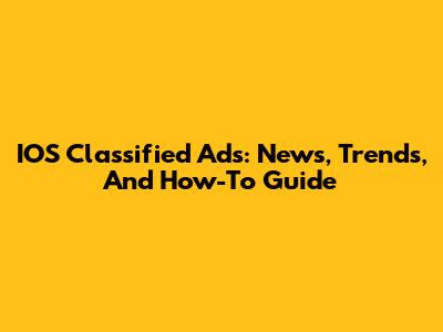 IOS Classified Ads: News, Trends, And How-To Guide