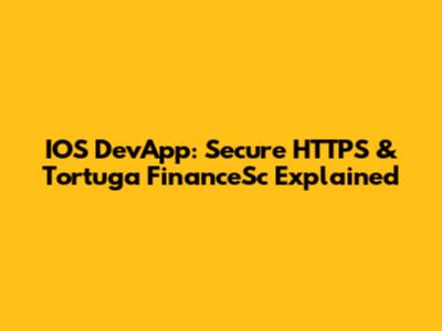 IOS DevApp: Secure HTTPS & Tortuga FinanceSc Explained