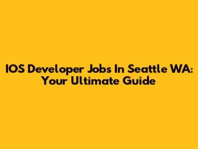 IOS Developer Jobs In Seattle WA: Your Ultimate Guide