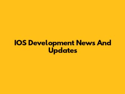 IOS Development News And Updates