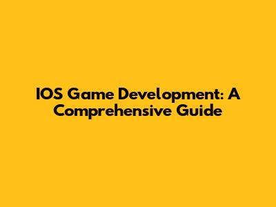 IOS Game Development: A Comprehensive Guide