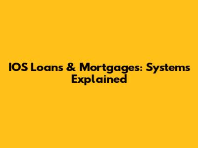 IOS Loans & Mortgages: Systems Explained