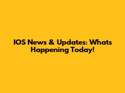 IOS News & Updates: What's Happening Today!