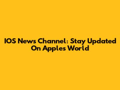 IOS News Channel: Stay Updated On Apple's World