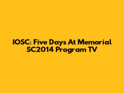 IOSC: Five Days At Memorial SC2014 Program TV