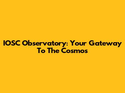 IOSC Observatory: Your Gateway To The Cosmos